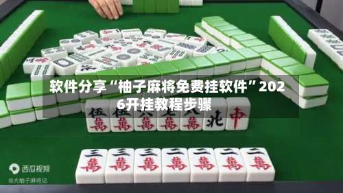 软件分享“柚子麻将免费挂软件”2026开挂教程步骤-第1张图片