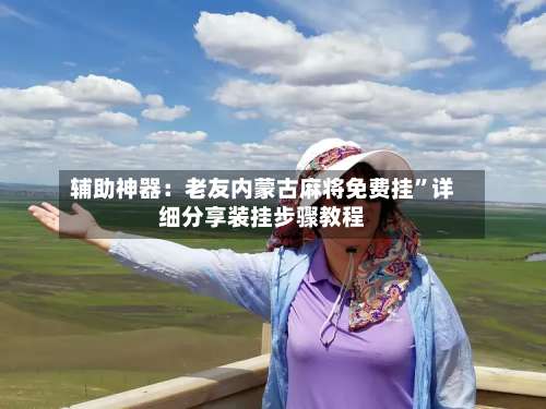 辅助神器：老友内蒙古麻将免费挂	”详细分享装挂步骤教程-第1张图片