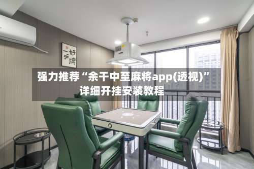 强力推荐“余干中至麻将app(透视)	”详细开挂安装教程-第2张图片