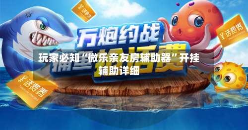 玩家必知“微乐亲友房辅助器”开挂辅助详细-第1张图片