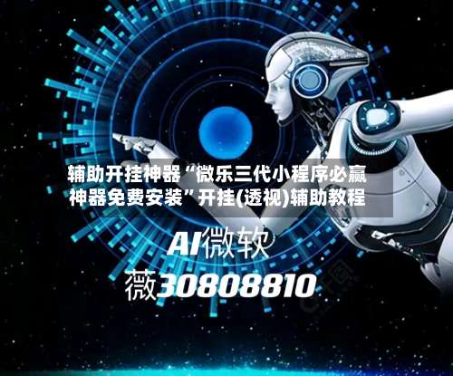 辅助开挂神器“微乐三代小程序必赢神器免费安装	”开挂(透视)辅助教程-第1张图片