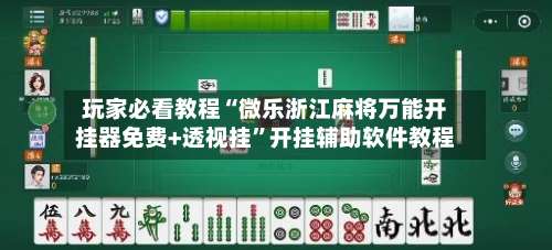 玩家必看教程“微乐浙江麻将万能开挂器免费+透视挂	”开挂辅助软件教程-第2张图片