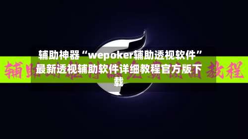 辅助神器“wepoker辅助透视软件”最新透视辅助软件详细教程官方版下载-第3张图片