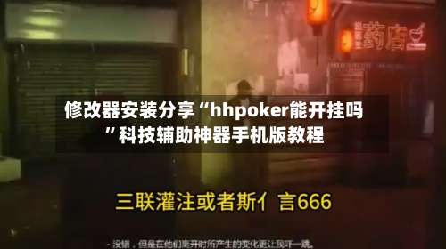 修改器安装分享“hhpoker能开挂吗”科技辅助神器手机版教程-第3张图片