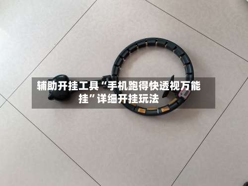 辅助开挂工具“手机跑得快透视万能挂”详细开挂玩法-第3张图片