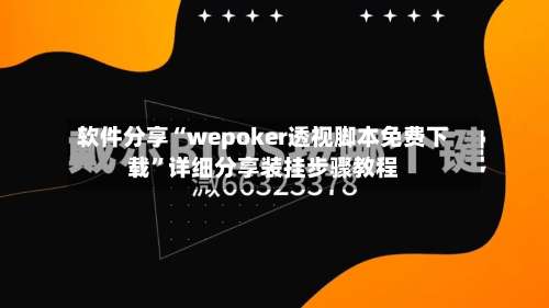 软件分享“wepoker透视脚本免费下载”详细分享装挂步骤教程-第1张图片