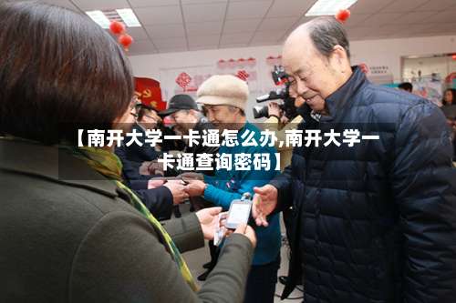 【南开大学一卡通怎么办,南开大学一卡通查询密码】-第1张图片