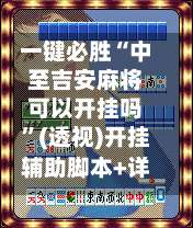 一键必胜“中至吉安麻将可以开挂吗”(透视)开挂辅助脚本+详细开挂安装教程-第1张图片