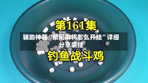 辅助神器“聚闲麻将怎么开挂	”详细分享装挂-第2张图片