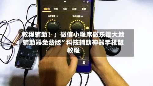 教程辅助！：微信小程序微乐锄大地辅助器免费版	”科技辅助神器手机版教程-第1张图片