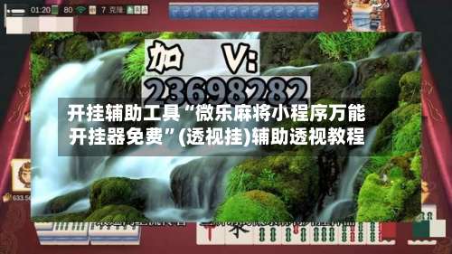 开挂辅助工具“微乐麻将小程序万能开挂器免费	”(透视挂)辅助透视教程-第1张图片