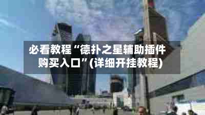 必看教程“德扑之星辅助插件购买入口	”(详细开挂教程)-第1张图片