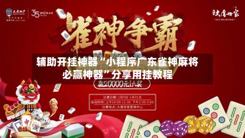 辅助开挂神器“小程序广东雀神麻将必赢神器	”分享用挂教程-第1张图片