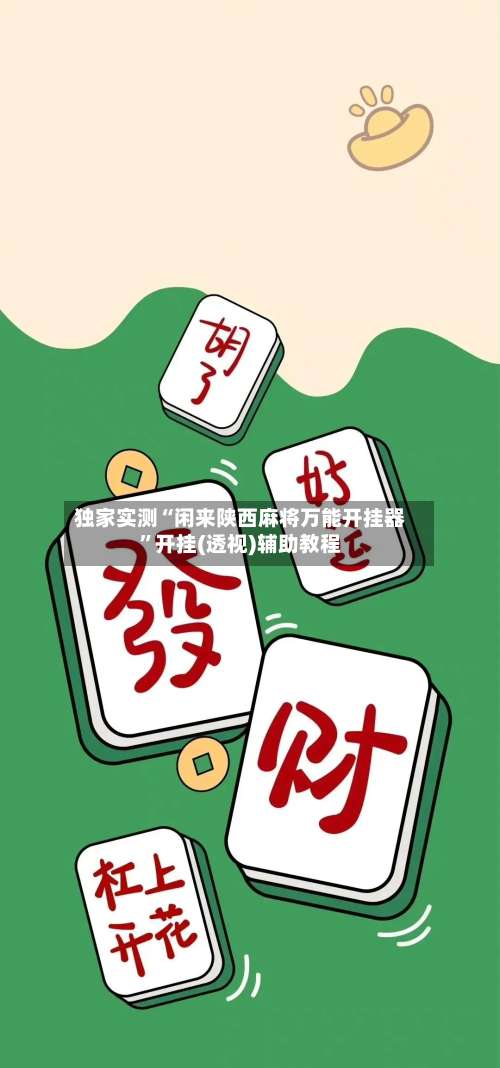 独家实测“闲来陕西麻将万能开挂器”开挂(透视)辅助教程-第1张图片