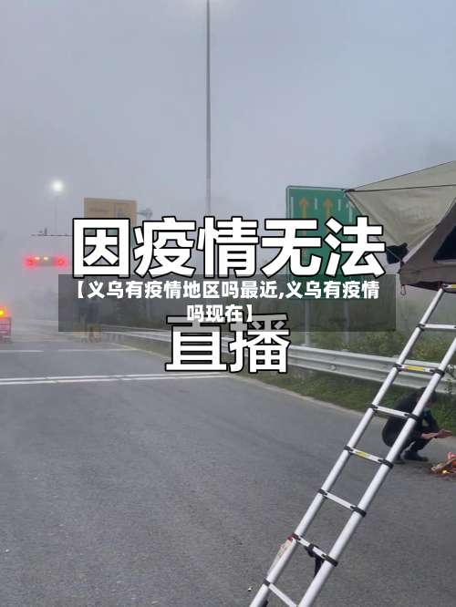 【义乌有疫情地区吗最近,义乌有疫情吗现在】-第1张图片