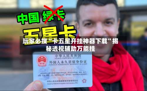 玩家必搜“卡五星开挂神器下载”揭秘透视辅助万能挂-第1张图片