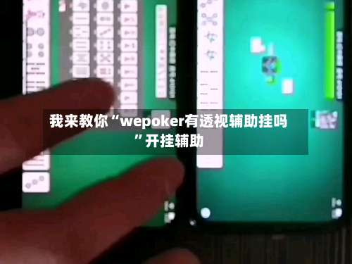 我来教你“wepoker有透视辅助挂吗”开挂辅助-第1张图片