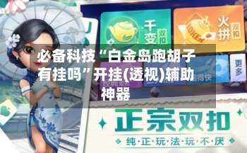 必备科技“白金岛跑胡子有挂吗”开挂(透视)辅助神器-第2张图片