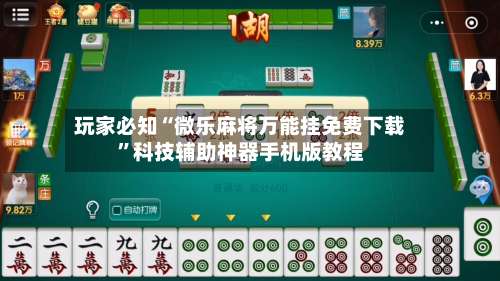玩家必知“微乐麻将万能挂免费下载”科技辅助神器手机版教程-第2张图片