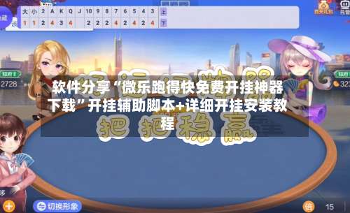 软件分享“微乐跑得快免费开挂神器下载	”开挂辅助脚本+详细开挂安装教程-第1张图片