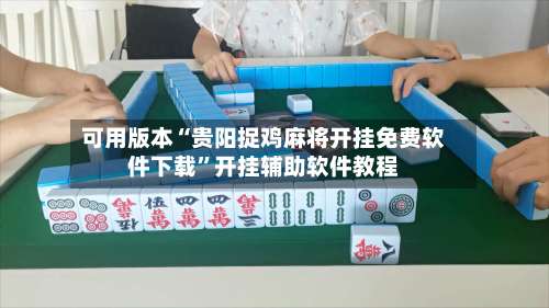 可用版本“贵阳捉鸡麻将开挂免费软件下载”开挂辅助软件教程-第1张图片