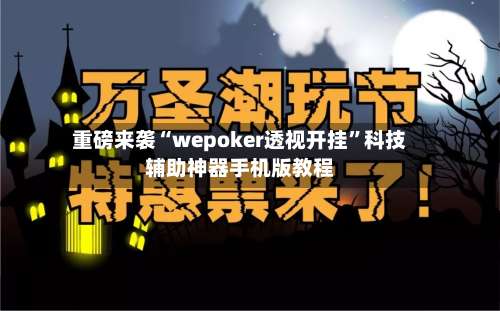 重磅来袭“wepoker透视开挂”科技辅助神器手机版教程-第1张图片