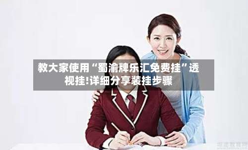 教大家使用“蜀渝牌乐汇免费挂”透视挂!详细分享装挂步骤-第1张图片