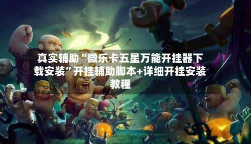 真实辅助“微乐卡五星万能开挂器下载安装”开挂辅助脚本+详细开挂安装教程-第1张图片