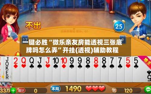 一键必胜“微乐亲友房能透视三张底牌吗怎么弄	”开挂(透视)辅助教程-第1张图片