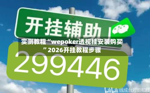 实测教程“wepoker透视挂安装购买”2026开挂教程步骤-第1张图片