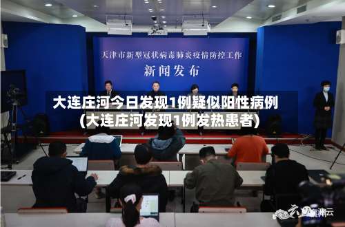 大连庄河今日发现1例疑似阳性病例(大连庄河发现1例发热患者)-第2张图片