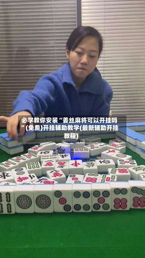 必学教你安装“姜丝麻将可以开挂吗”(免费)开挂辅助教学(最新辅助开挂教程)-第1张图片