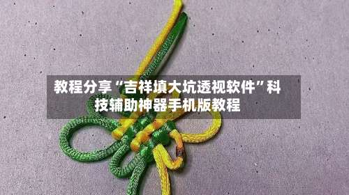 教程分享“吉祥填大坑透视软件”科技辅助神器手机版教程-第1张图片