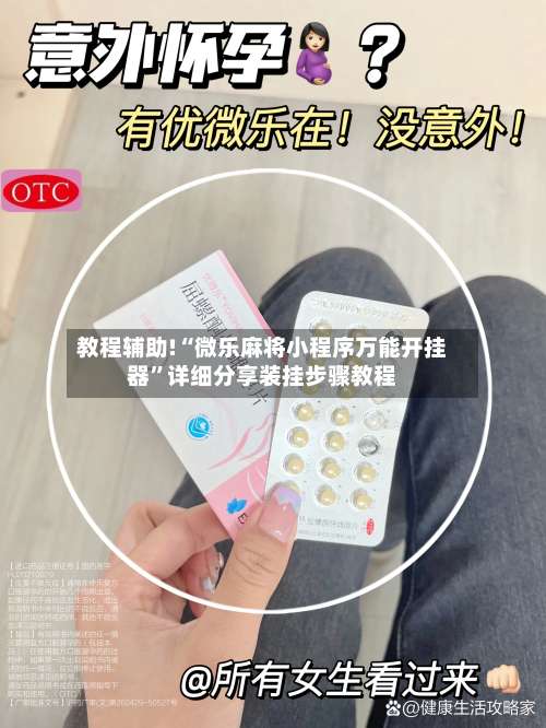 教程辅助!“微乐麻将小程序万能开挂器	”详细分享装挂步骤教程-第1张图片