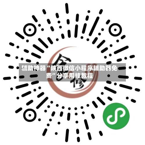 辅助神器“陕西微信小程序辅助器免费	”分享用挂教程-第1张图片