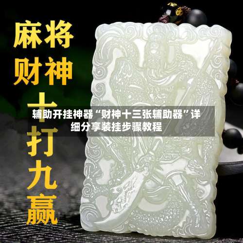 辅助开挂神器“财神十三张辅助器”详细分享装挂步骤教程-第1张图片