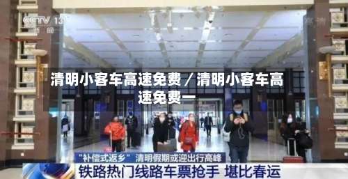 清明小客车高速免费／清明小客车高速免费一-第1张图片