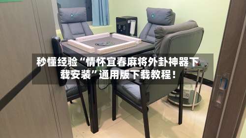 秒懂经验“情怀宜春麻将外卦神器下载安装	”通用版下载教程！-第2张图片