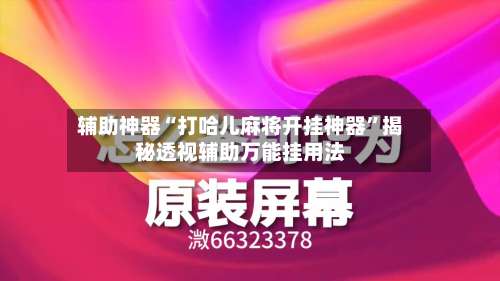 辅助神器“打哈儿麻将开挂神器	”揭秘透视辅助万能挂用法-第1张图片