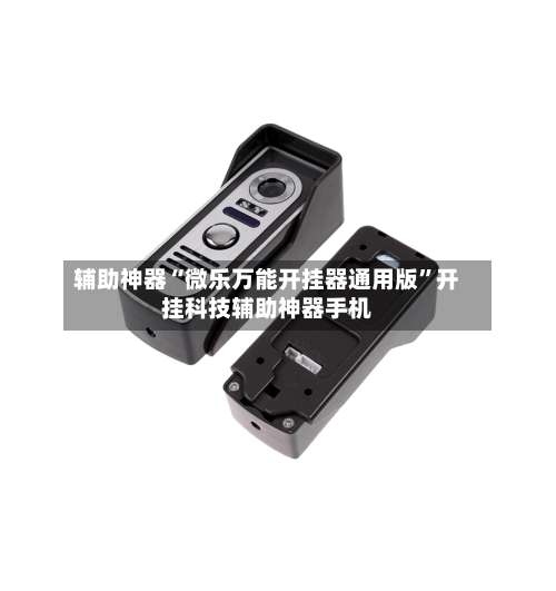 辅助神器“微乐万能开挂器通用版	”开挂科技辅助神器手机-第1张图片