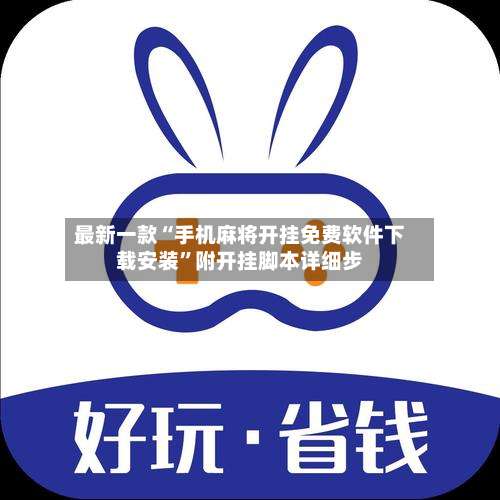 最新一款“手机麻将开挂免费软件下载安装	”附开挂脚本详细步-第2张图片