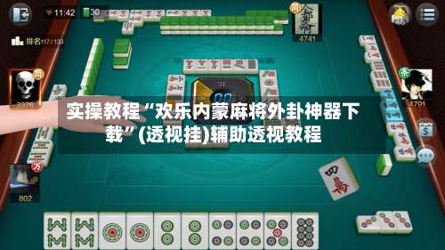 实操教程“欢乐内蒙麻将外卦神器下载	”(透视挂)辅助透视教程-第1张图片