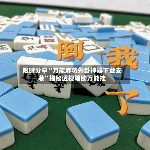 限时分享“万能麻将外卦神器下载安装”揭秘透视辅助万能挂-第1张图片