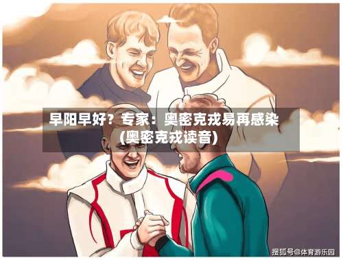 早阳早好？专家：奥密克戎易再感染(奥密克戎读音)-第2张图片