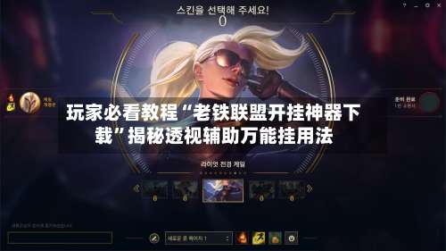 玩家必看教程“老铁联盟开挂神器下载”揭秘透视辅助万能挂用法-第2张图片