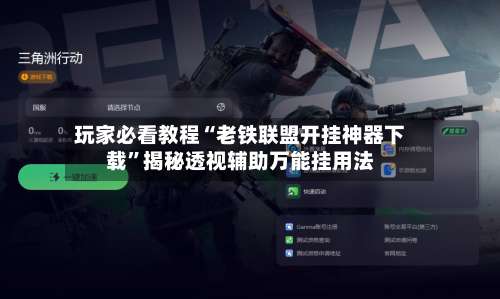 玩家必看教程“老铁联盟开挂神器下载	”揭秘透视辅助万能挂用法-第1张图片