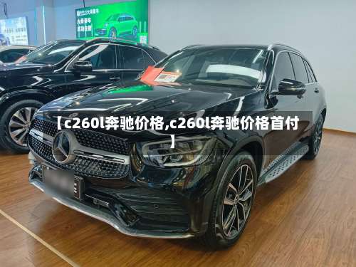 【c260l奔驰价格,c260l奔驰价格首付】-第1张图片