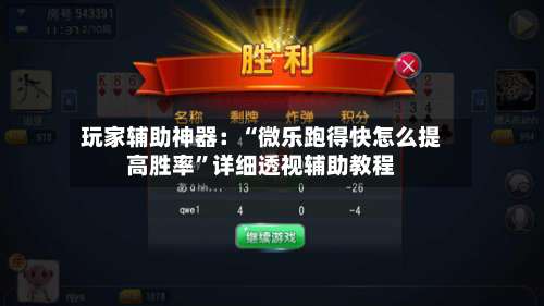 玩家辅助神器：“微乐跑得快怎么提高胜率”详细透视辅助教程-第1张图片