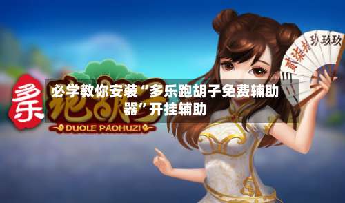 必学教你安装“多乐跑胡子免费辅助器”开挂辅助-第1张图片