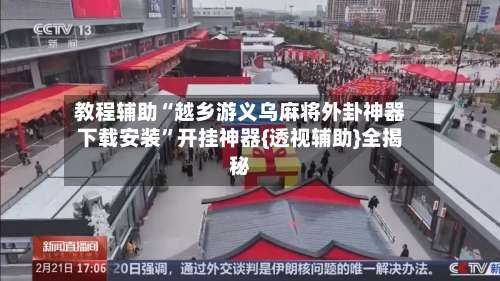 教程辅助“越乡游义乌麻将外卦神器下载安装	”开挂神器{透视辅助}全揭秘-第2张图片